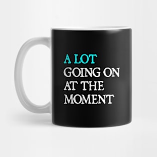 A Lot Going On At The Moment Mug